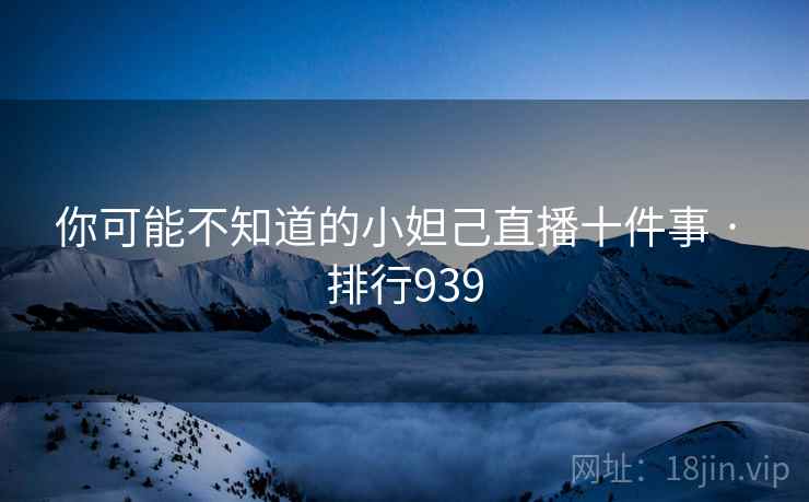 你可能不知道的小妲己直播十件事 · 排行939