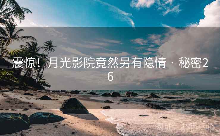 震惊！月光影院竟然另有隐情 · 秘密26