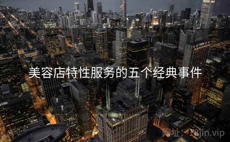 美容店特性服务的五个经典事件