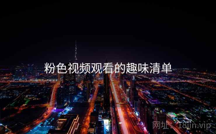粉色视频观看的趣味清单