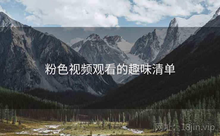 粉色视频观看的趣味清单