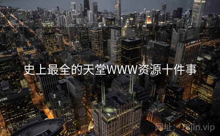 史上最全的天堂WWW资源十件事