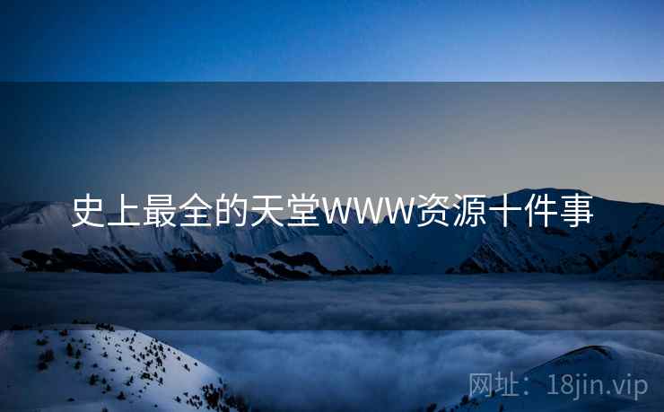 史上最全的天堂WWW资源十件事
