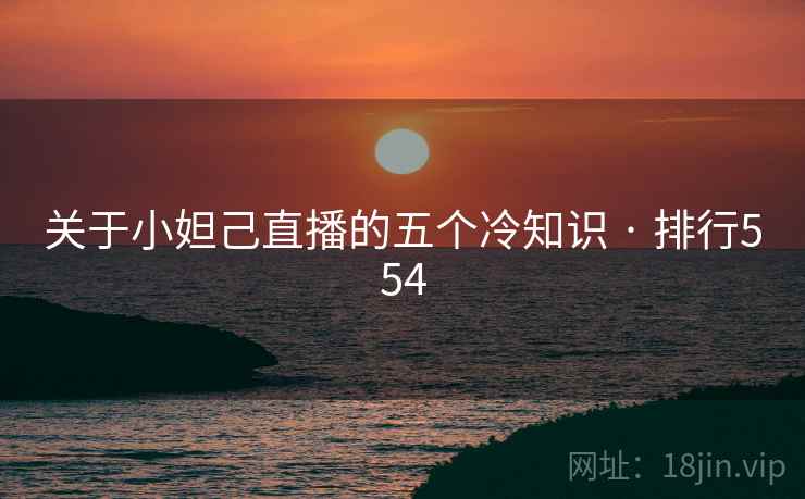 关于小妲己直播的五个冷知识 · 排行554