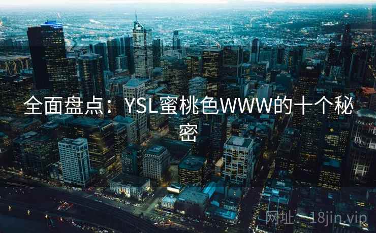 全面盘点：YSL蜜桃色WWW的十个秘密