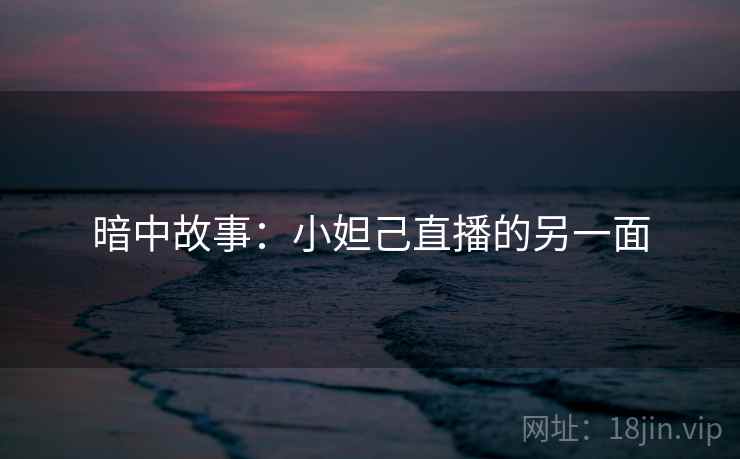暗中故事:小妲己直播的另一面