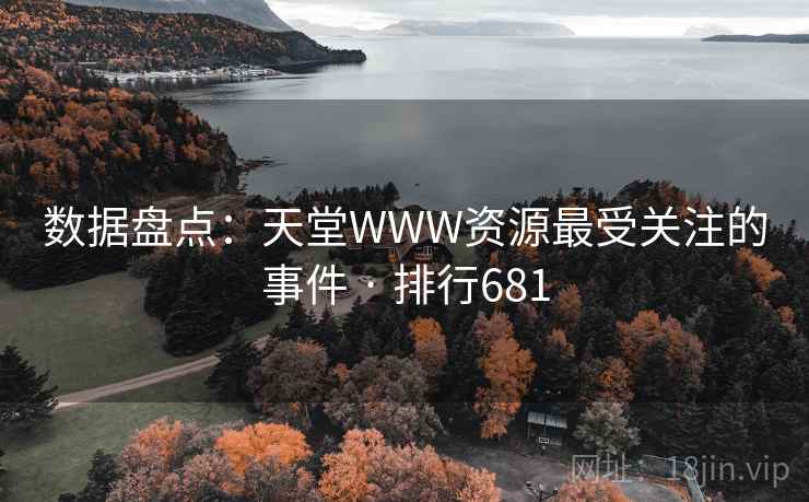 数据盘点:天堂WWW资源最受关注的事件 · 排行681