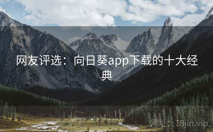 网友评选:向日葵app下载的十大经典 网友评选:向日葵app下载的十大经典