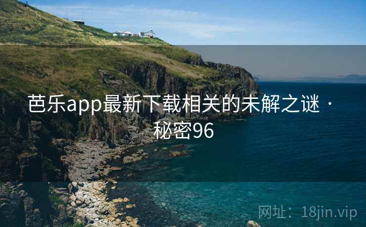 芭乐app最新下载相关的未解之谜 · 秘密96 芭乐app最新下载相关的未解之谜 · 秘密96